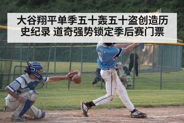 大谷翔平单季五十轰五十盗创造历史纪录 道奇强势锁定季后赛门票