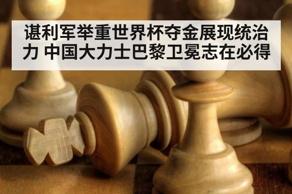 谌利军举重世界杯夺金展现统治力 中国大力士巴黎卫冕志在必得